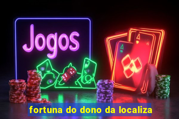 fortuna do dono da localiza